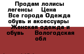 Продам лолисы -легенсы  › Цена ­ 500 - Все города Одежда, обувь и аксессуары » Женская одежда и обувь   . Вологодская обл.